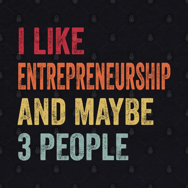 I Like Entrepreneurship & Maybe 3 People Entrepreneurship Lovers Gift by ChadPill